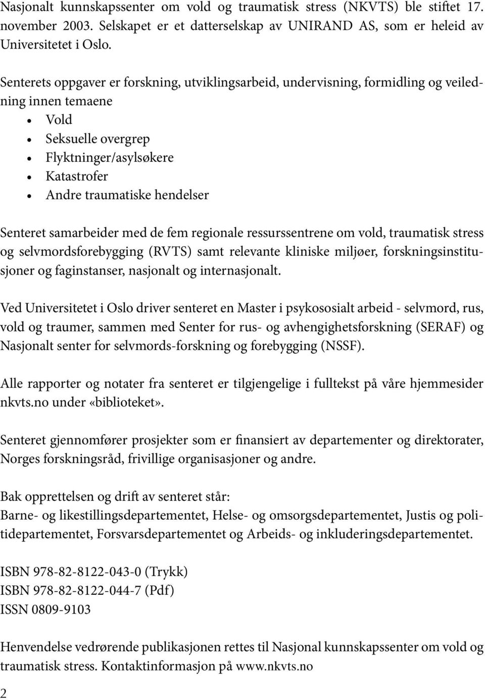 samarbeider med de fem regionale ressurssentrene om vold, traumatisk stress og selvmordsforebygging (RVTS) samt relevante kliniske miljøer, forskningsinstitusjoner og faginstanser, nasjonalt og