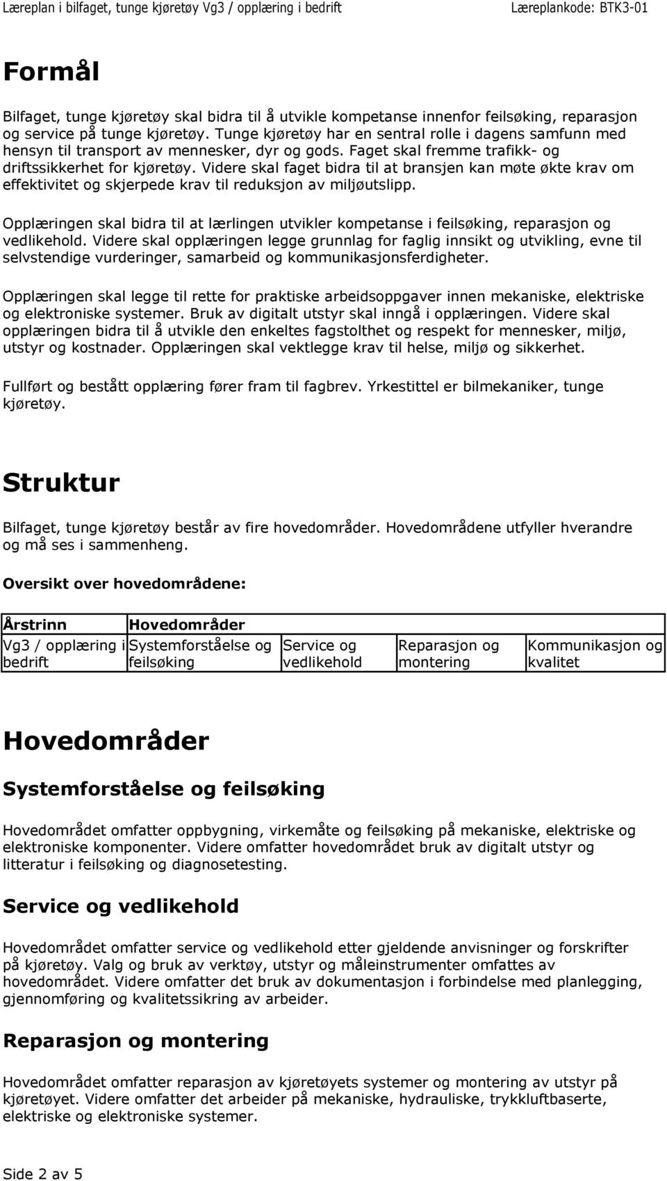 Videre skal faget bidra til at bransjen kan møte økte krav om effektivitet og skjerpede krav til reduksjon av miljøutslipp.