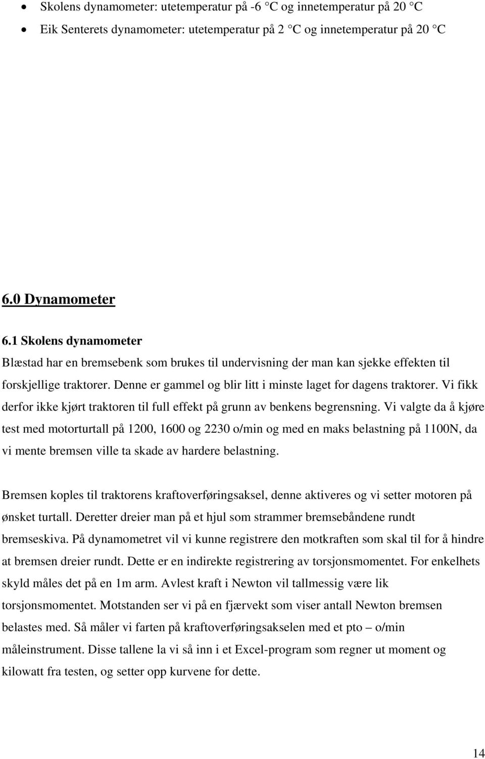 Vi fikk derfor ikke kjørt traktoren til full effekt på grunn av benkens begrensning.