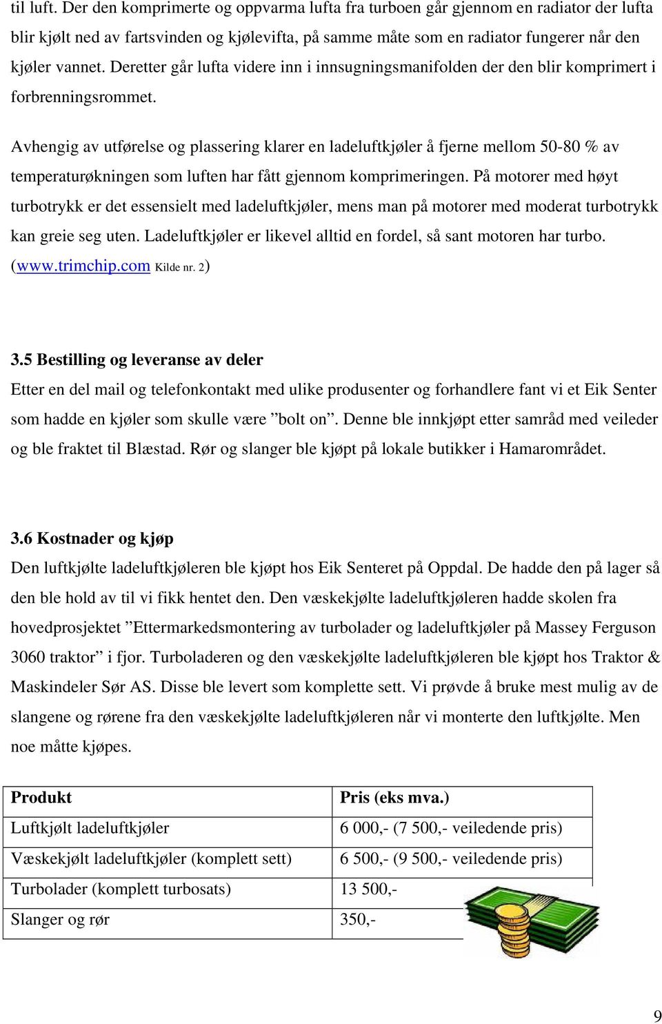 Avhengig av utførelse og plassering klarer en ladeluftkjøler å fjerne mellom 50-80 % av temperaturøkningen som luften har fått gjennom komprimeringen.