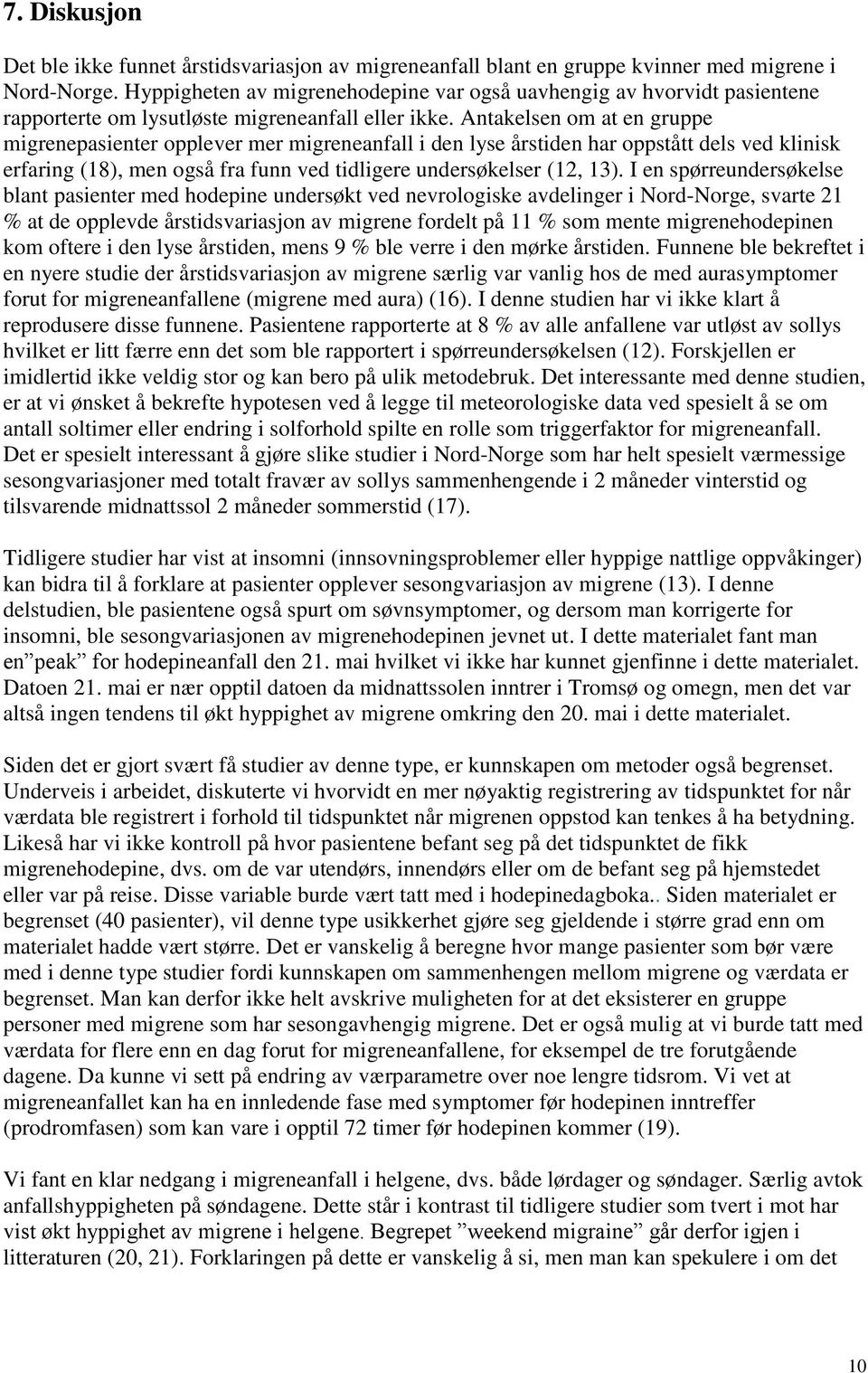 Antakelsen om at en gruppe migrenepasienter opplever mer migreneanfall i den lyse årstiden har oppstått dels ved klinisk erfaring (18), men også fra funn ved tidligere undersøkelser (12, 13).