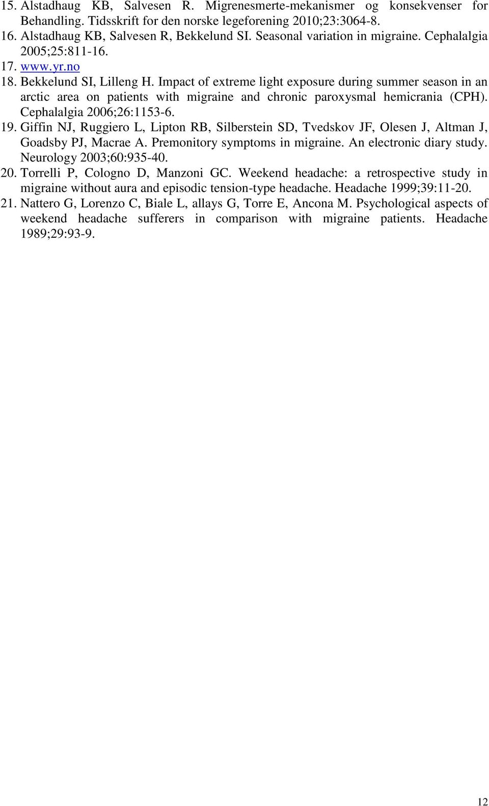 Impact of extreme light exposure during summer season in an arctic area on patients with migraine and chronic paroxysmal hemicrania (CPH). Cephalalgia 2006;26:1153-6. 19.