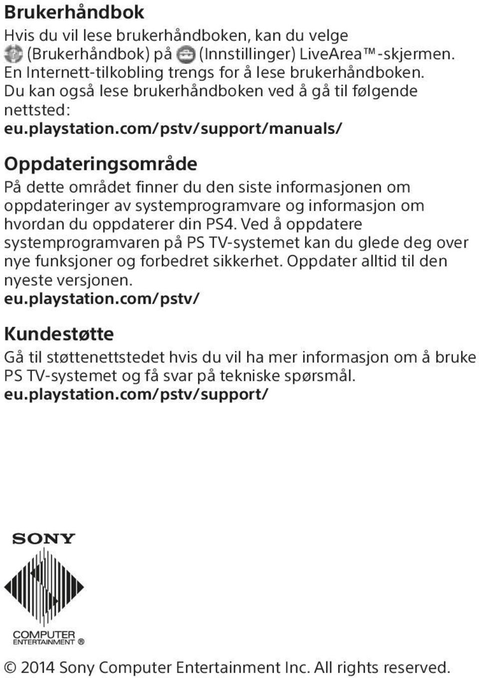 com/pstv/support/manuals/ Oppdateringsområde På dette området finner du den siste informasjonen om oppdateringer av systemprogramvare og informasjon om hvordan du oppdaterer din PS4.