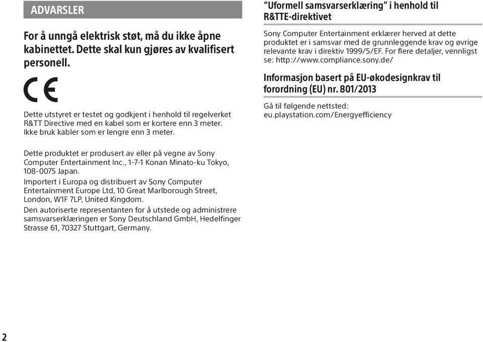 Uformell samsvarserklæring i henhold til R&TTE-direktivet Sony Computer Entertainment erklærer herved at dette produktet er i samsvar med de grunnleggende krav og øvrige relevante krav i direktiv