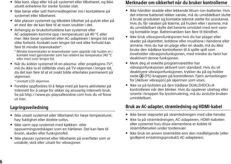 Avhengig av bruksforholdene kan systemet eller AC-adapteren komme opp i temperaturer på 40 C eller mer. Ikke berør systemet eller AC-adapteren i lengre tid ved slike forhold.