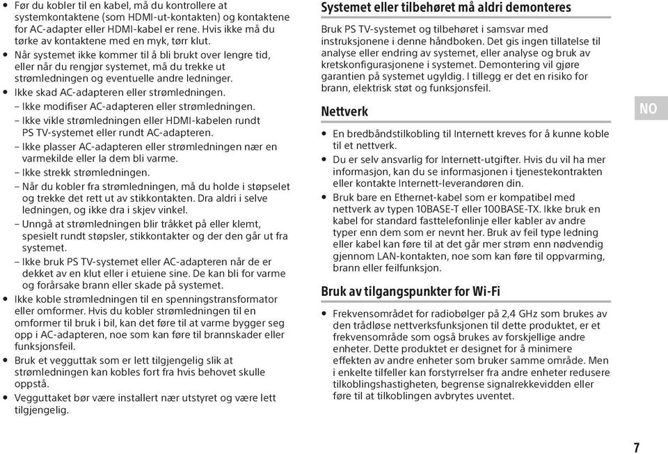 Når systemet ikke kommer til å bli brukt over lengre tid, eller når du rengjør systemet, må du trekke ut strømledningen og eventuelle andre ledninger. Ikke skad AC-adapteren eller strømledningen.