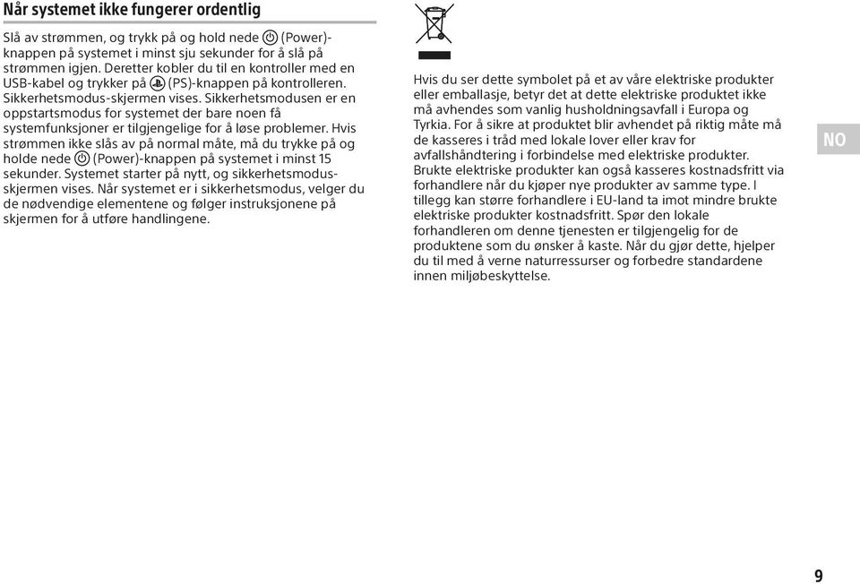 Sikkerhetsmodusen er en oppstartsmodus for systemet der bare noen få systemfunksjoner er tilgjengelige for å løse problemer.