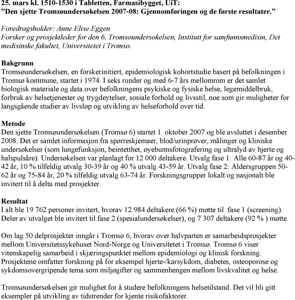 Bakgrunn Tromsøundersøkelsen, en forskerinitiert, epidemiologisk kohortstudie basert på befolkningen i Tromsø kommune, startet i 1974.