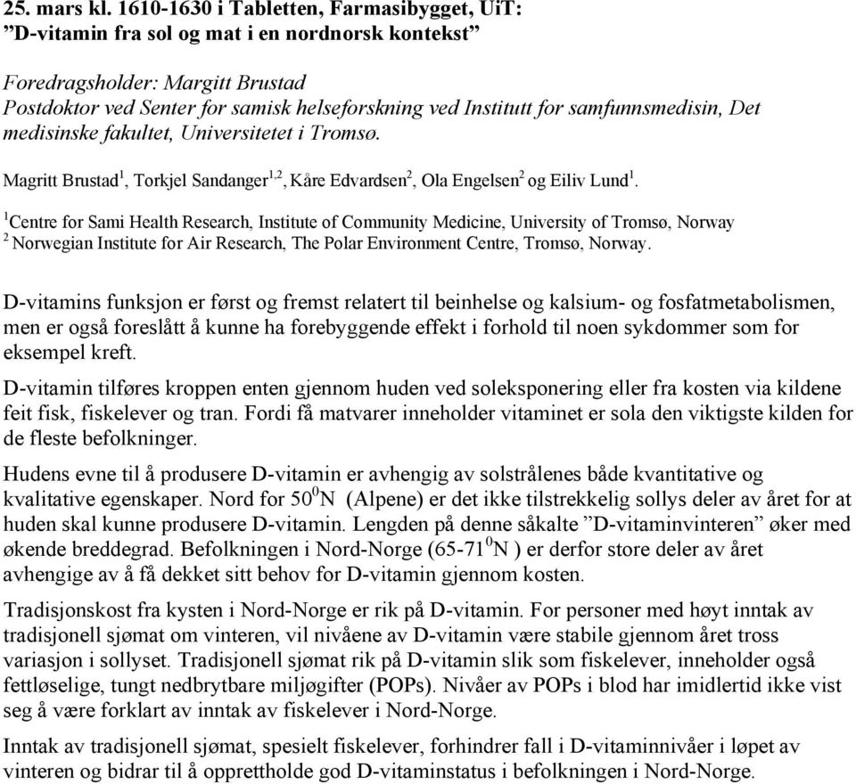 samfunnsmedisin, Det medisinske fakultet, Universitetet i Tromsø. Magritt Brustad 1, Torkjel Sandanger 1,2, Kåre Edvardsen 2, Ola Engelsen 2 og Eiliv Lund 1.