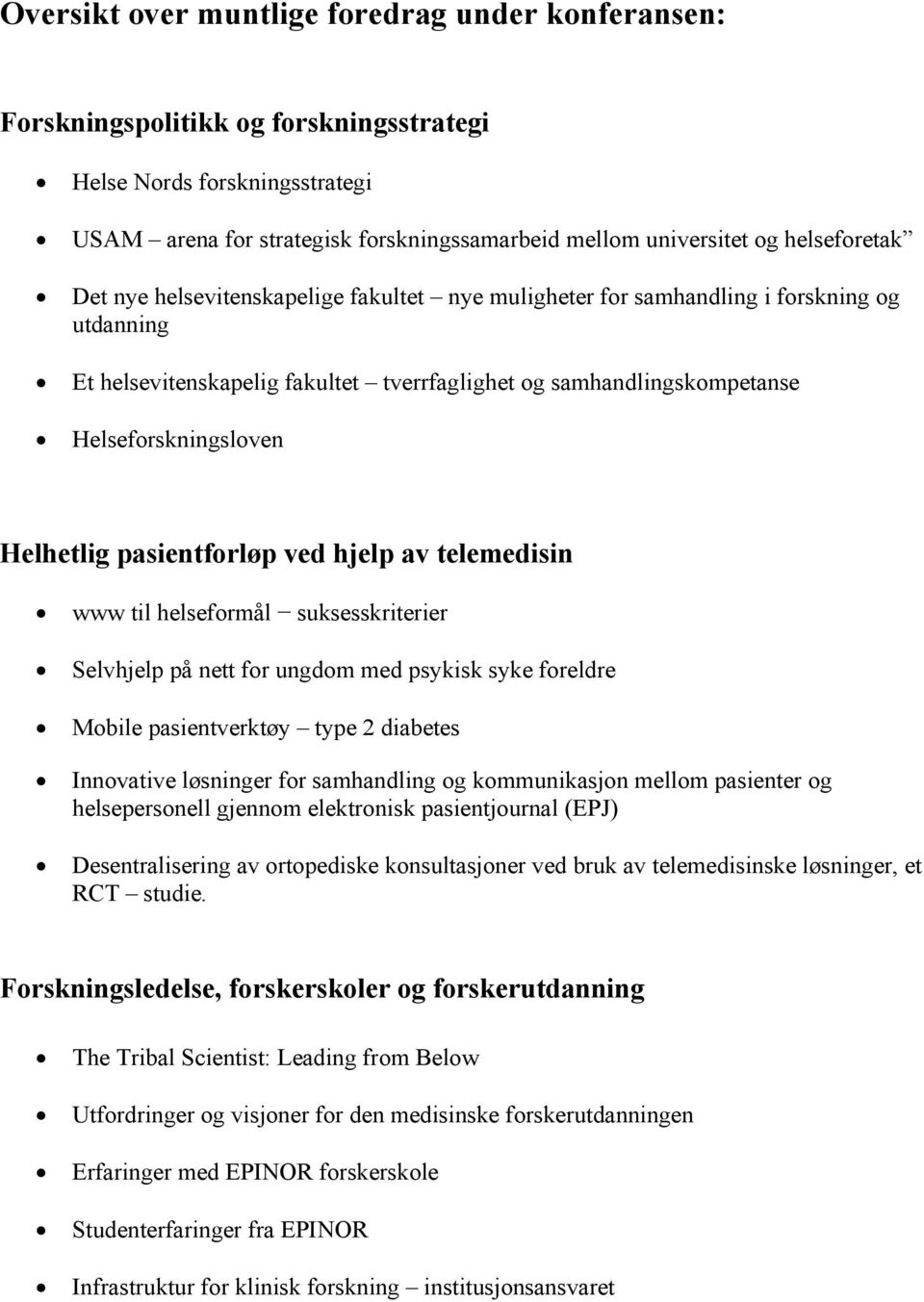 Helhetlig pasientforløp ved hjelp av telemedisin www til helseformål suksesskriterier Selvhjelp på nett for ungdom med psykisk syke foreldre Mobile pasientverktøy type 2 diabetes Innovative løsninger