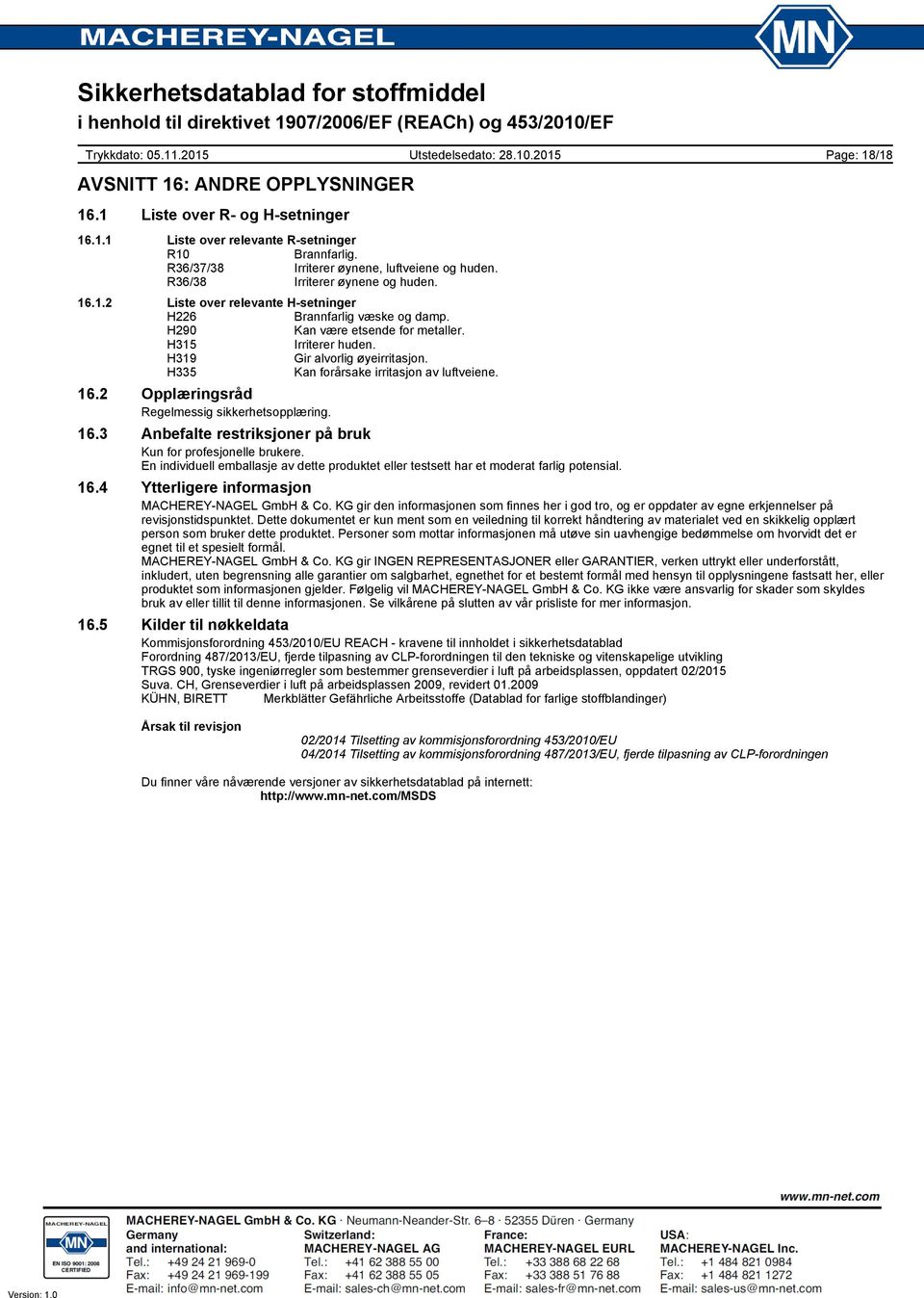 H335 Kan forårsake irritasjon av luftveiene. 16.2 Opplæringsråd Regelmessig sikkerhetsopplæring. 16.3 Anbefalte restriksjoner på bruk Kun for profesjonelle brukere.