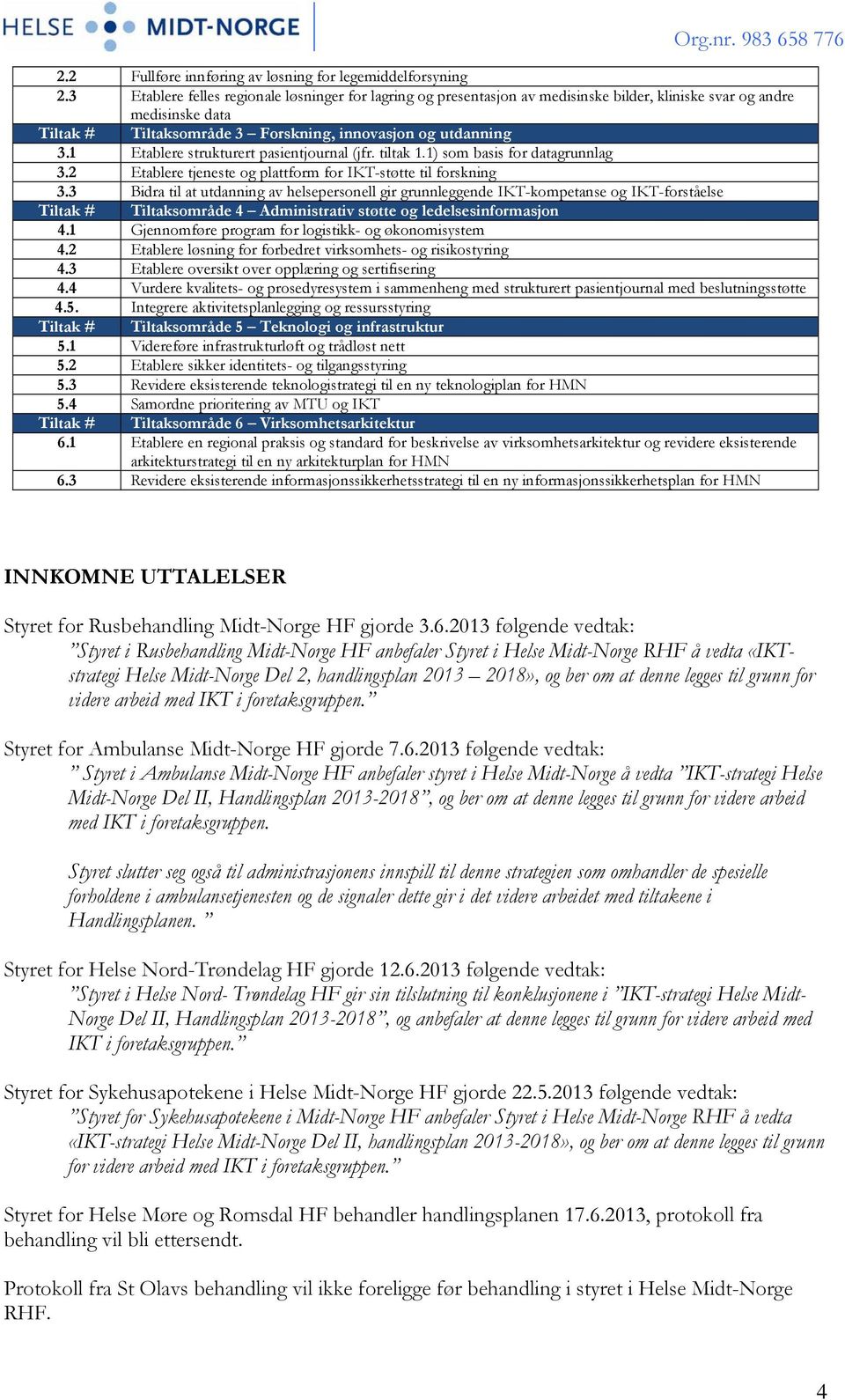 1 Etablere strukturert pasientjournal (jfr. tiltak 1.1) som basis for datagrunnlag 3.2 Etablere tjeneste og plattform for IKT-støtte til forskning 3.