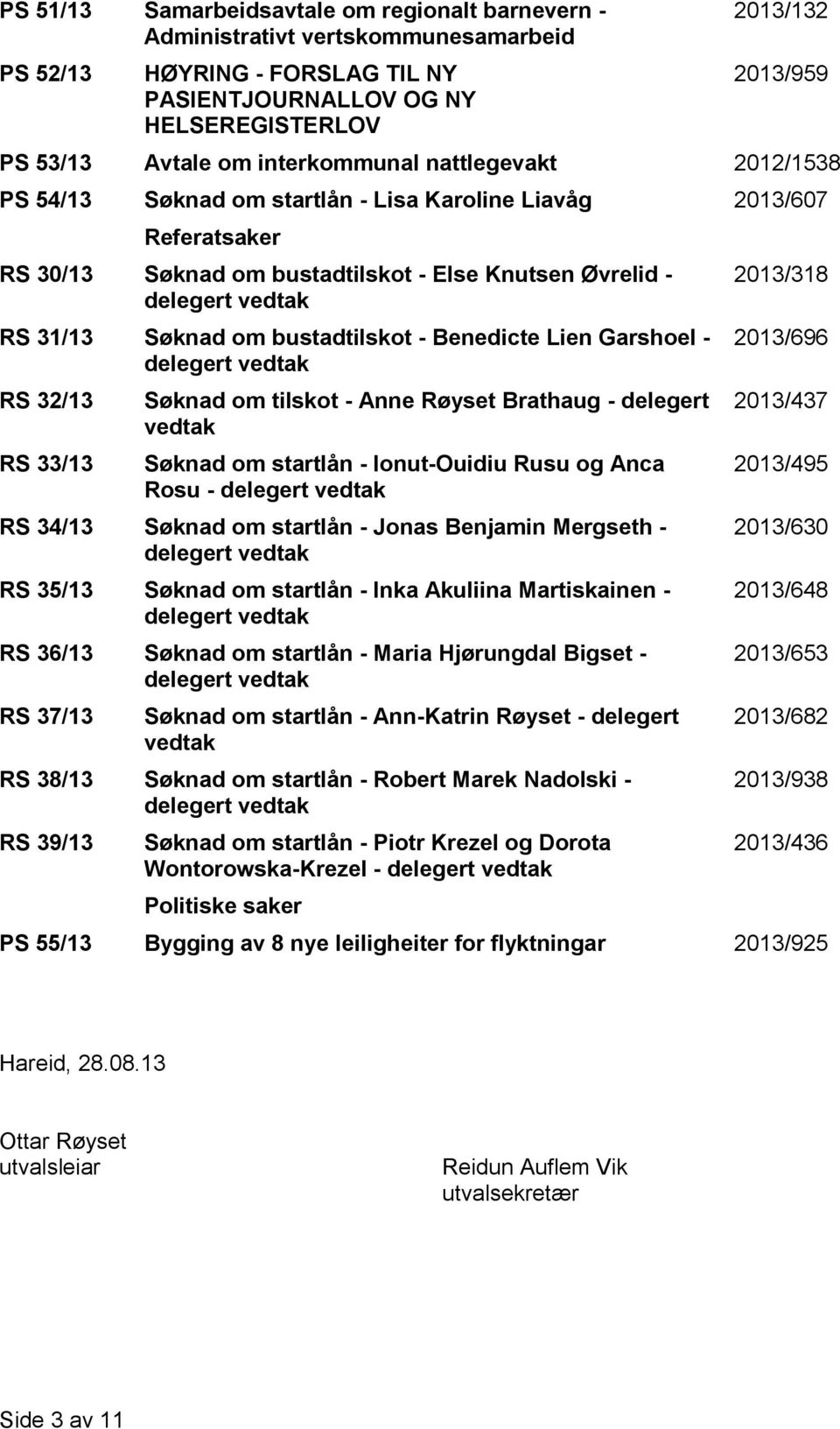 bustadtilskot - Benedicte Lien Garshoel - RS 32/13 RS 33/13 Søknad om tilskot - Anne Røyset Brathaug - delegert vedtak Søknad om startlån - Ionut-Ouidiu Rusu og Anca Rosu - RS 34/13 Søknad om