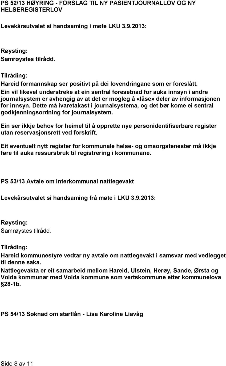 Ein vil likevel understreke at ein sentral føresetnad for auka innsyn i andre journalsystem er avhengig av at det er mogleg å «låse» deler av informasjonen for innsyn.