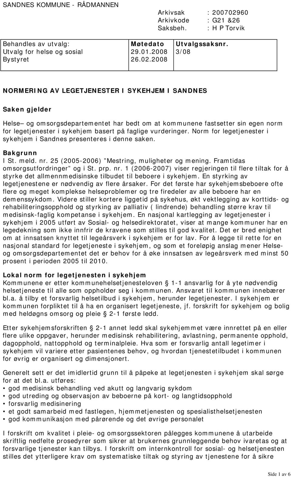 2008 NORMERING AV LEGETJENESTER I SYKEHJEM I SANDNES Saken gjelder Helse og omsorgsdepartementet har bedt om at kommunene fastsetter sin egen norm for legetjenester i sykehjem basert på faglige