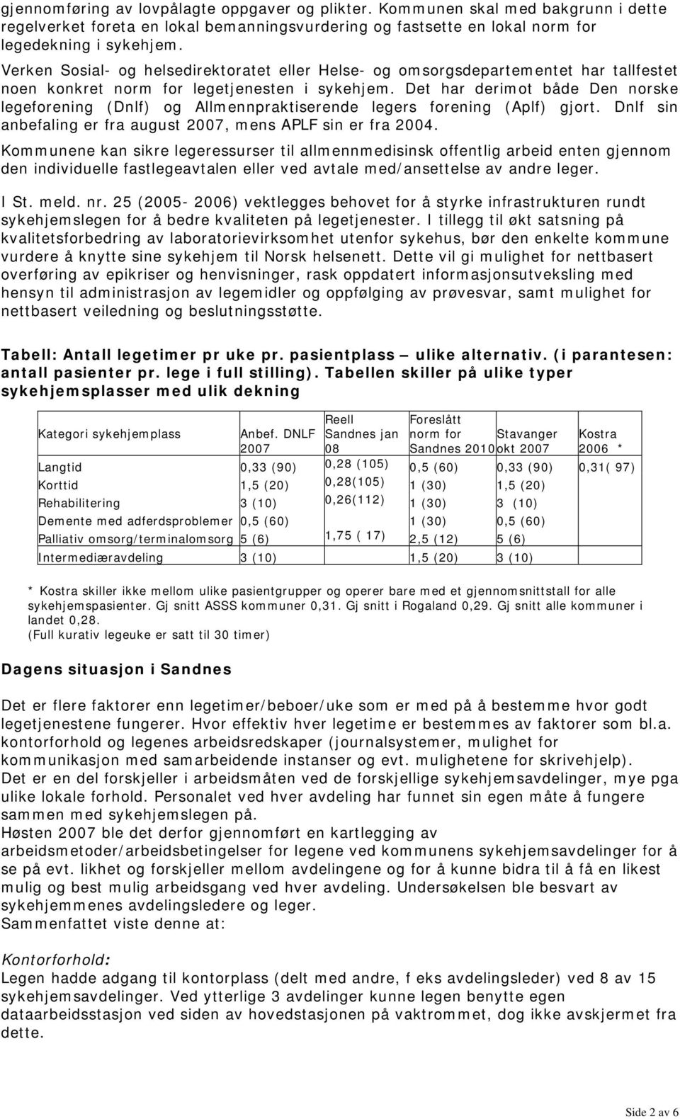 Det har derimot både Den norske legeforening (Dnlf) og Allmennpraktiserende legers forening (Aplf) gjort. Dnlf sin anbefaling er fra august 2007, mens APLF sin er fra 2004.