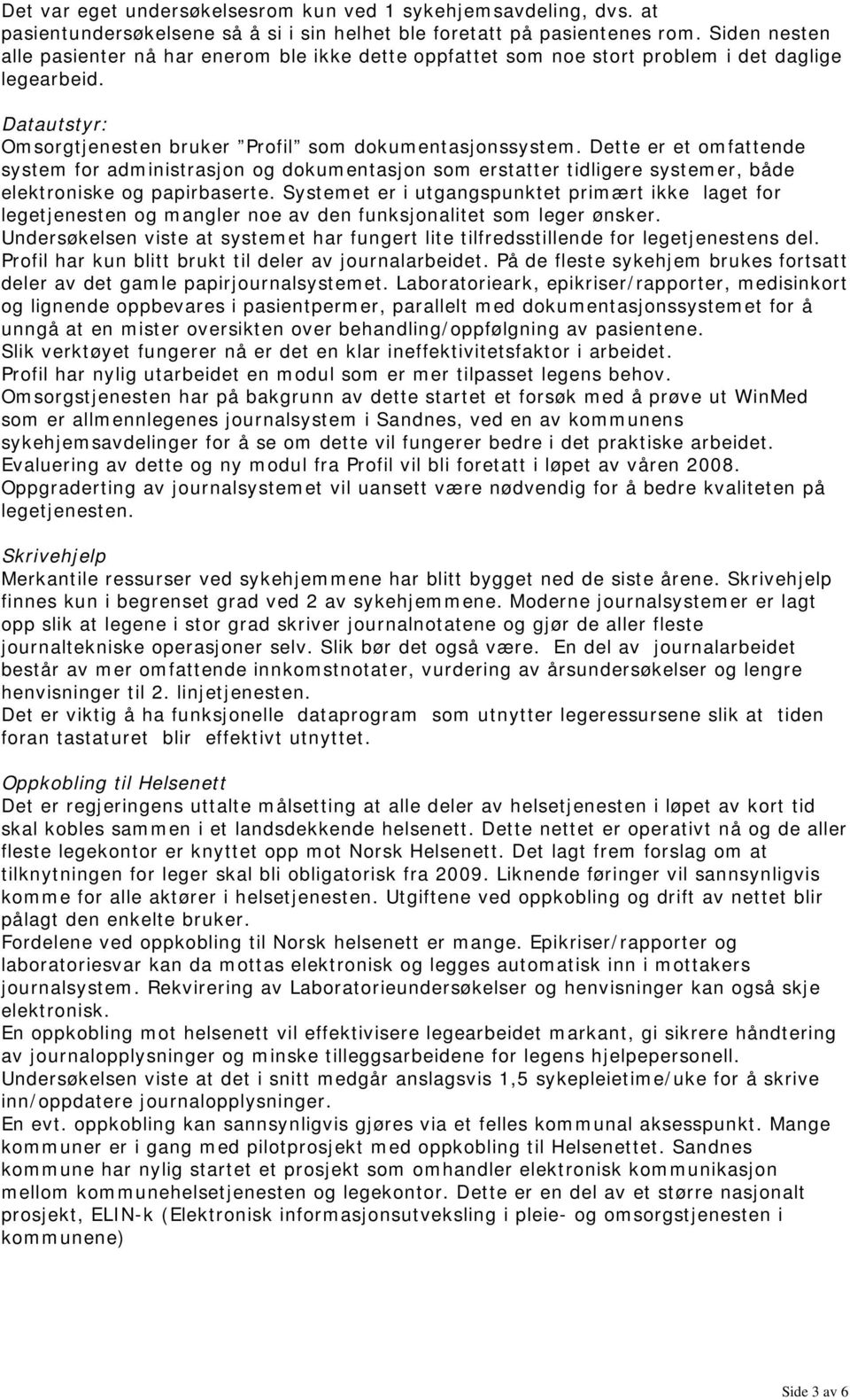 Dette er et omfattende system for administrasjon og dokumentasjon som erstatter tidligere systemer, både elektroniske og papirbaserte.