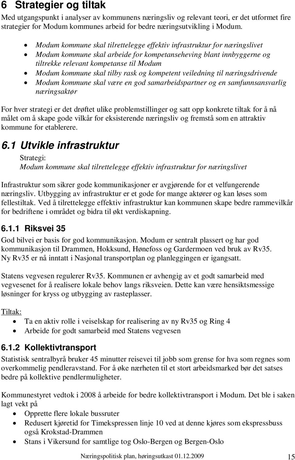 skal tilby rask og kompetent veiledning til næringsdrivende Modum kommune skal være en god samarbeidspartner og en samfunnsansvarlig næringsaktør For hver strategi er det drøftet ulike