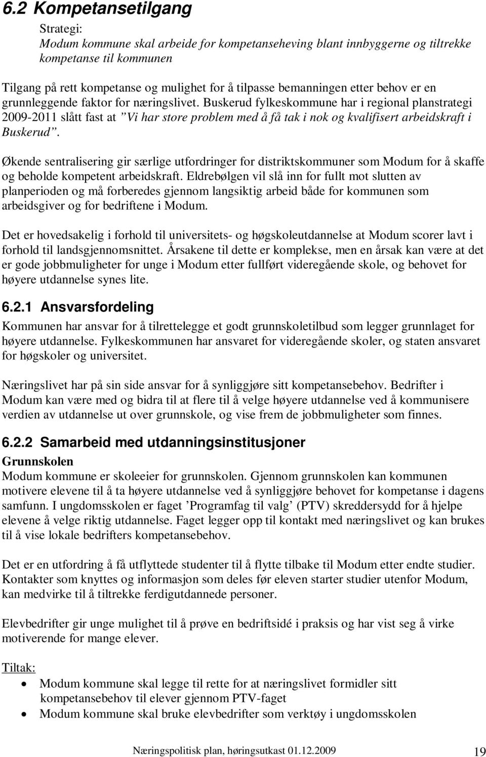 Buskerud fylkeskommune har i regional planstrategi 2009-2011 slått fast at Vi har store problem med å få tak i nok og kvalifisert arbeidskraft i Buskerud.