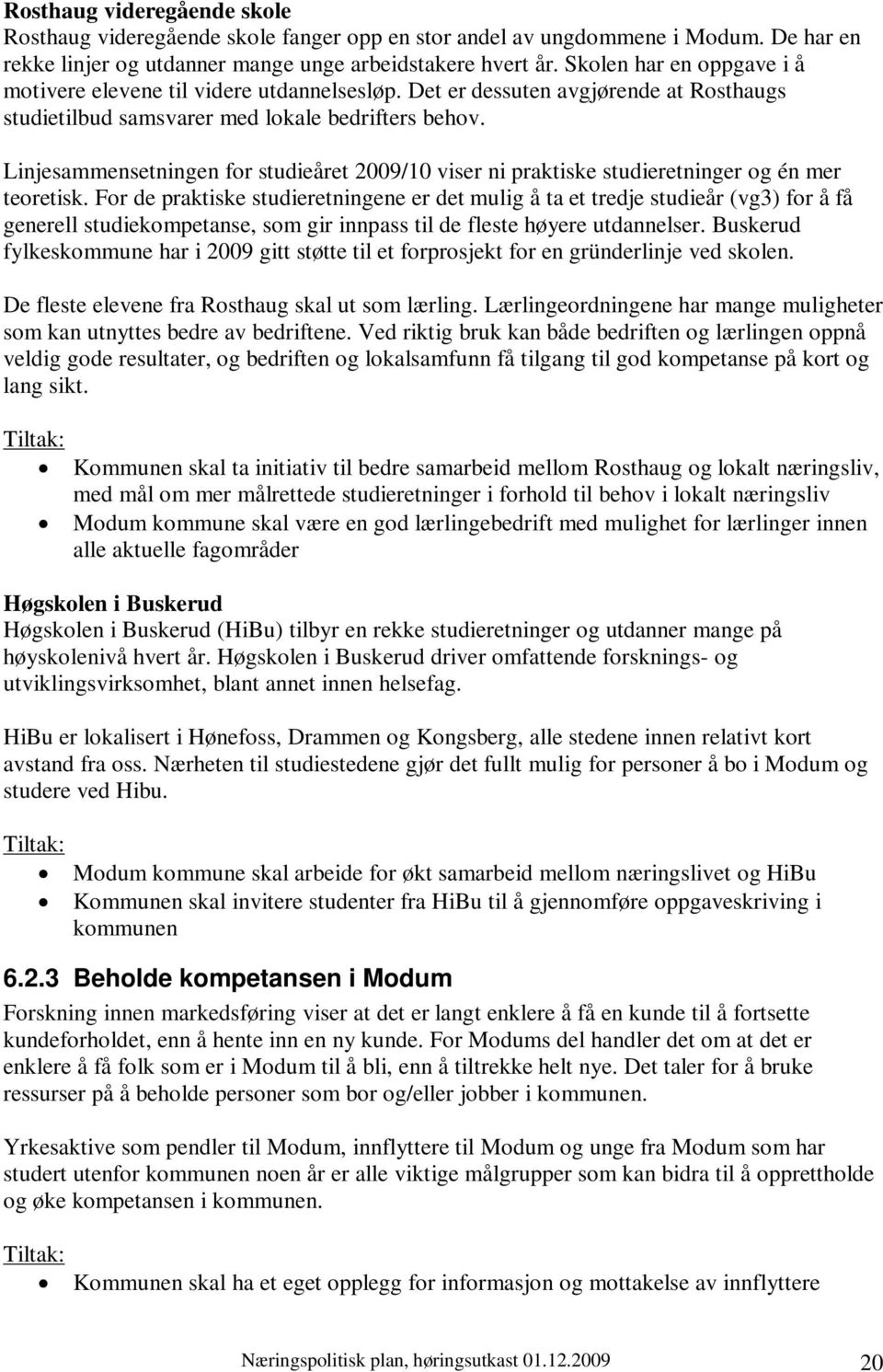 Linjesammensetningen for studieåret 2009/10 viser ni praktiske studieretninger og én mer teoretisk.