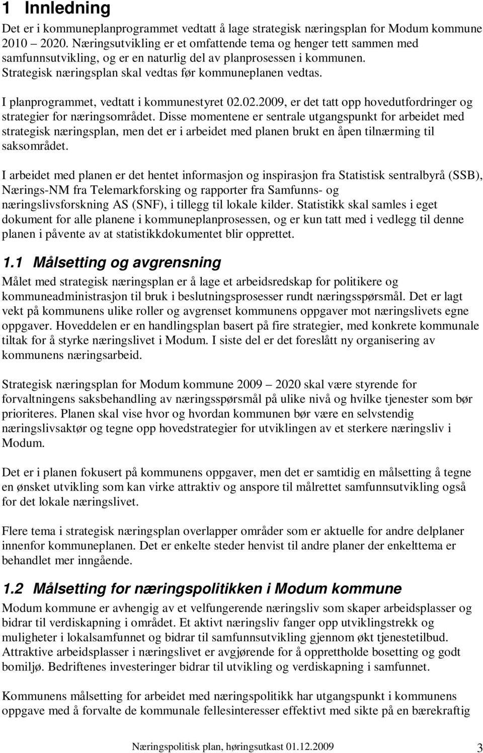 I planprogrammet, vedtatt i kommunestyret 02.02.2009, er det tatt opp hovedutfordringer og strategier for næringsområdet.