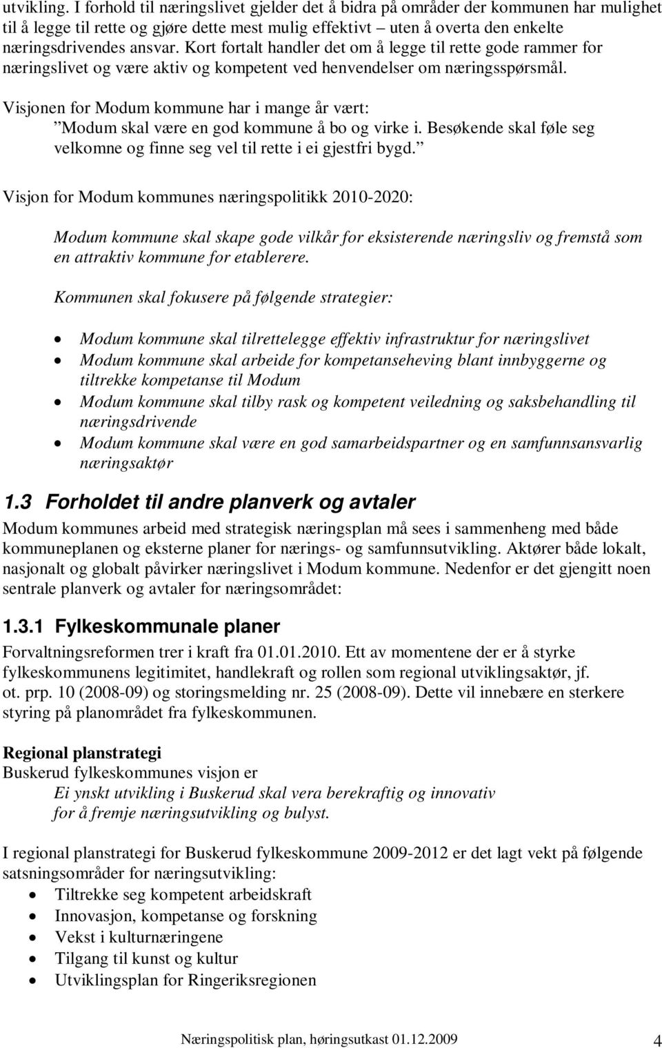 Kort fortalt handler det om å legge til rette gode rammer for næringslivet og være aktiv og kompetent ved henvendelser om næringsspørsmål.