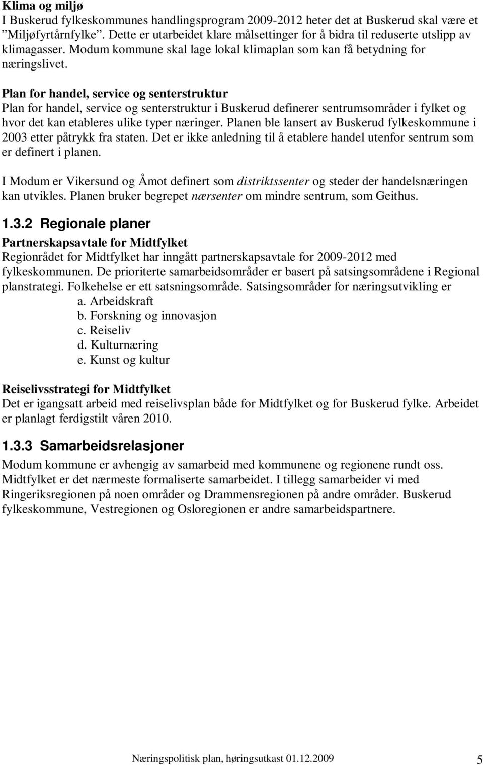 Plan for handel, service og senterstruktur Plan for handel, service og senterstruktur i Buskerud definerer sentrumsområder i fylket og hvor det kan etableres ulike typer næringer.