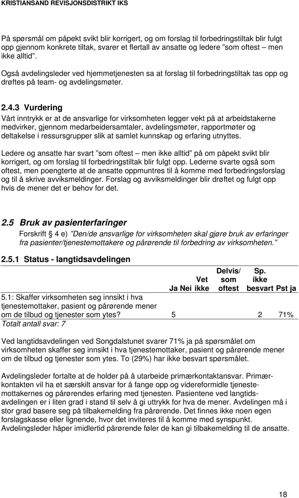 3 Vurdering Vårt inntrykk er at de ansvarlige for virkheten legger vekt på at arbeidstakerne medvirker, gjennom medarbeidersamtaler, avdelingsmøter, rapportmøter og deltakelse i ressursgrupper slik