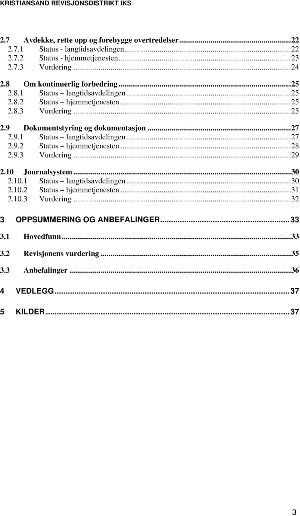 9.1 Status langtidsavdelingen...27 2.9.2 Status hjemmetjenesten...28 2.9.3 Vurdering...29 2.10 Journalsystem...30 2.10.1 Status langtidsavdelingen...30 2.10.2 Status hjemmetjenesten...31 2.