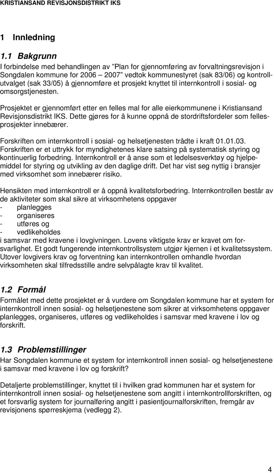 gjennomføre et prosjekt knyttet til internkontroll i sosial- og omsorgstjenesten. Prosjektet er gjennomført etter en felles mal for alle eierkommunene i Kristiansand Revisjonsdistrikt IKS.