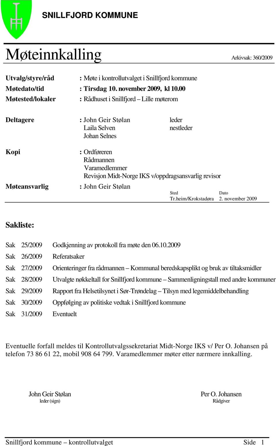 Midt-Norge IKS v/oppdragsansvarlig revisor : John Geir Stølan Sted Dato Tr.heim/Krokstadøra 2. november 2009 Sakliste: Sak 25/2009 Godkjenning av protokoll fra møte den 06.10.