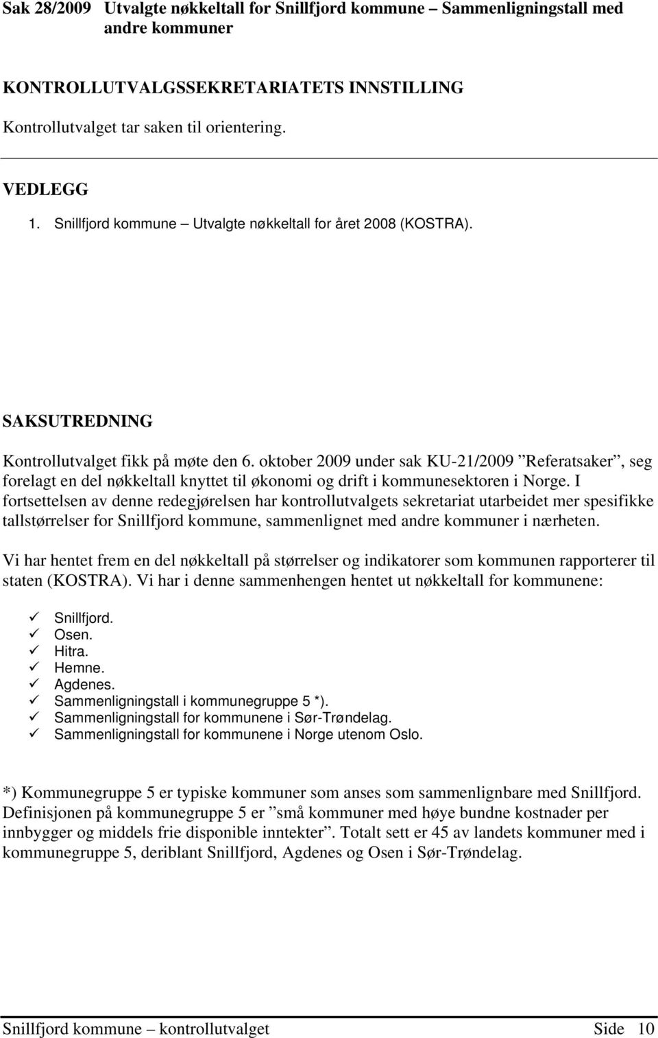 oktober 2009 under sak KU-21/2009 Referatsaker, seg forelagt en del nøkkeltall knyttet til økonomi og drift i kommunesektoren i Norge.