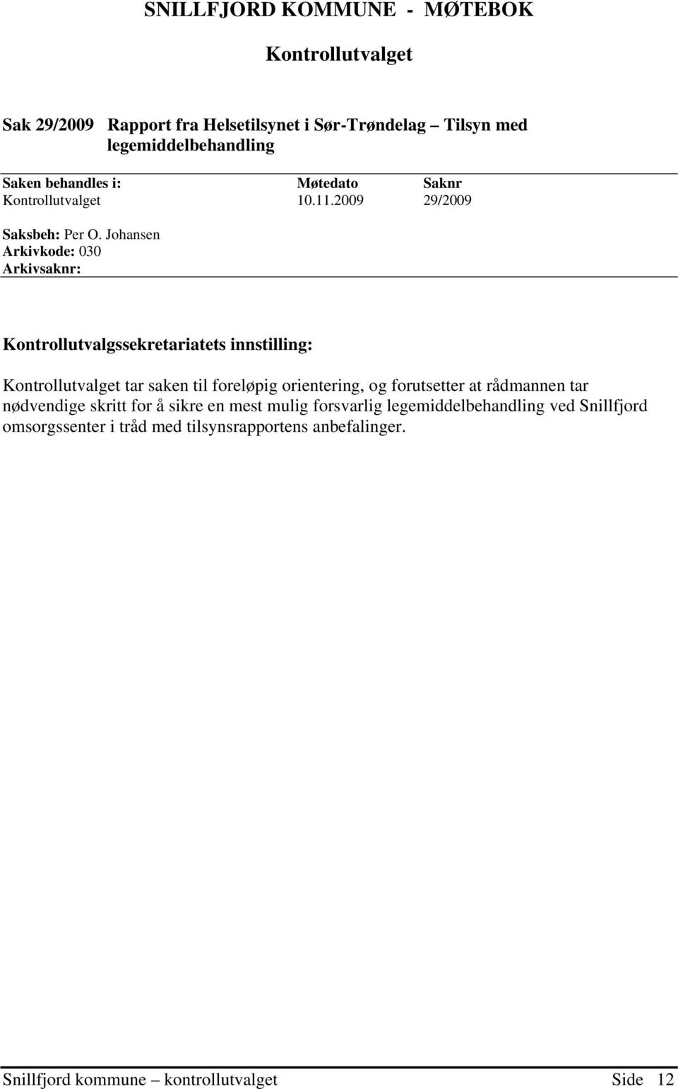 Johansen Arkivkode: 030 Arkivsaknr: Kontrollutvalgssekretariatets innstilling: Kontrollutvalget tar saken til foreløpig orientering, og