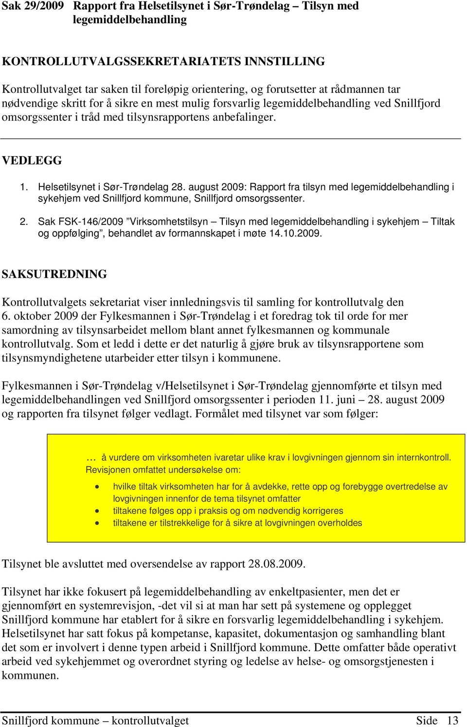 Helsetilsynet i Sør-Trøndelag 28. august 2009: Rapport fra tilsyn med legemiddelbehandling i sykehjem ved Snillfjord kommune, Snillfjord omsorgssenter. 2. Sak FSK-146/2009 Virksomhetstilsyn Tilsyn med legemiddelbehandling i sykehjem Tiltak og oppfølging, behandlet av formannskapet i møte 14.