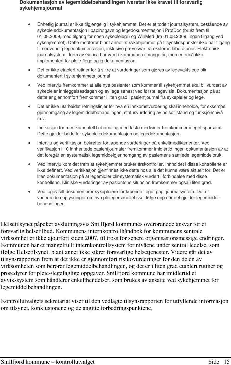 Dette medfører blant annet at sykehjemmet på tilsynstidspunktet ikke har tilgang til nødvendig legedokumentasjon, inklusive prøvesvar fra eksterne laboratorier.