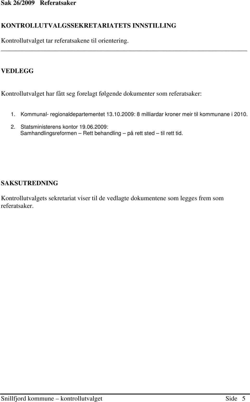 2009: 8 milliardar kroner meir til kommunane i 2010. 2. Statsministerens kontor 19.06.