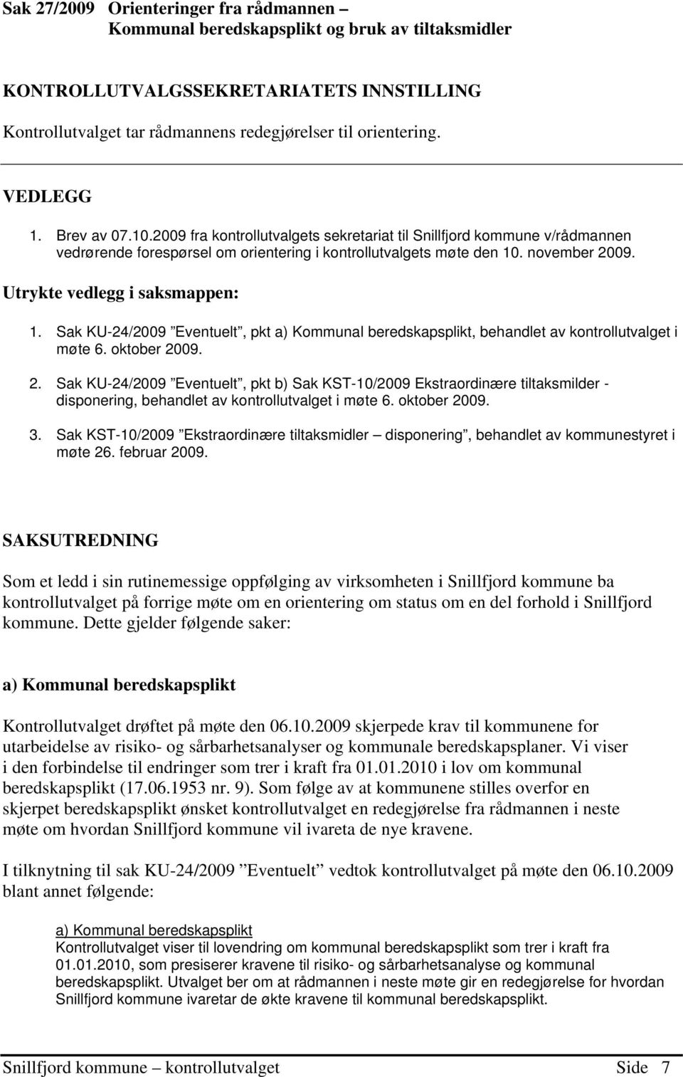 Utrykte vedlegg i saksmappen: 1. Sak KU-24/2009 Eventuelt, pkt a) Kommunal beredskapsplikt, behandlet av kontrollutvalget i møte 6. oktober 20