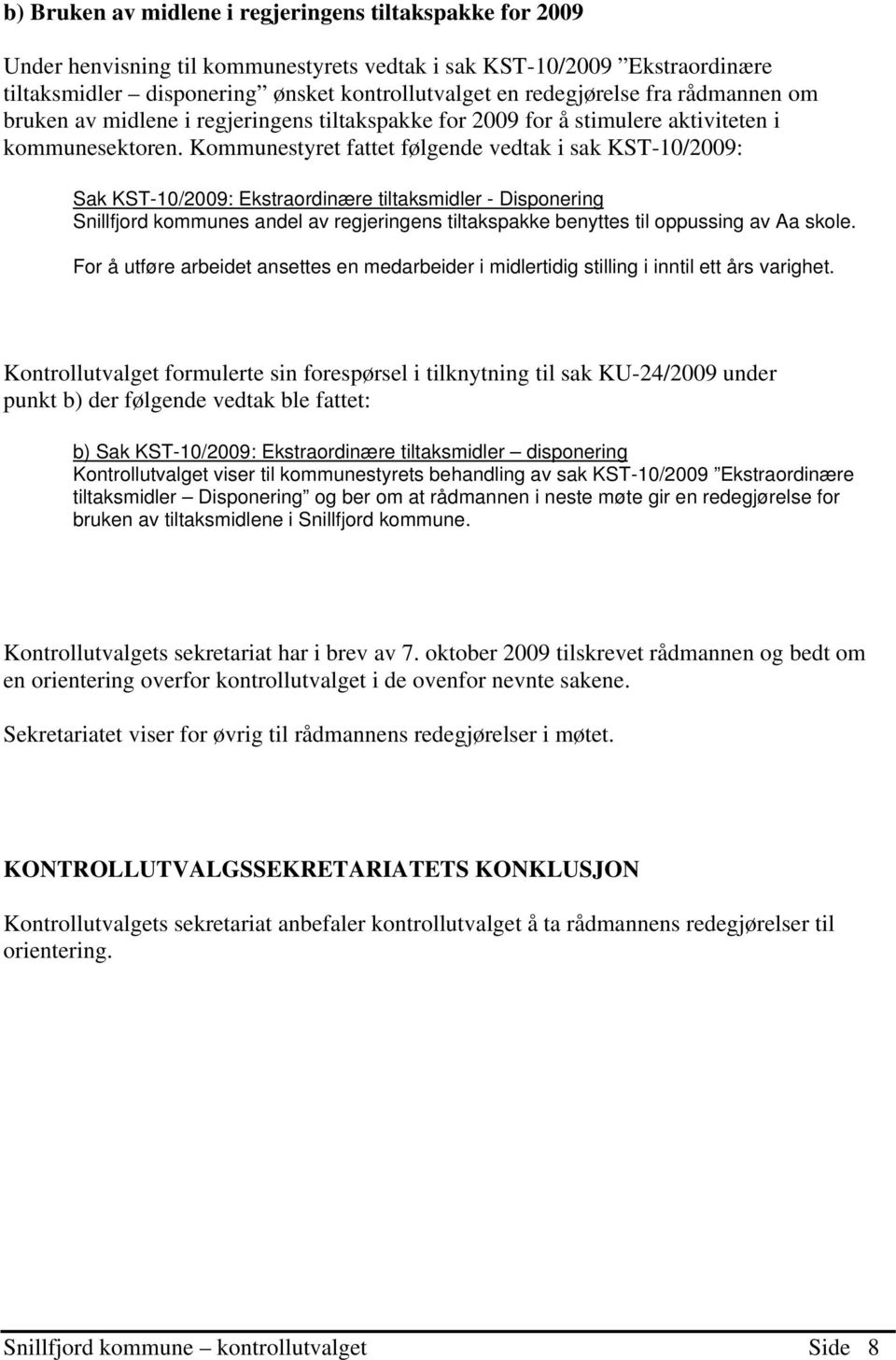 Kommunestyret fattet følgende vedtak i sak KST-10/2009: Sak KST-10/2009: Ekstraordinære tiltaksmidler - Disponering Snillfjord kommunes andel av regjeringens tiltakspakke benyttes til oppussing av Aa