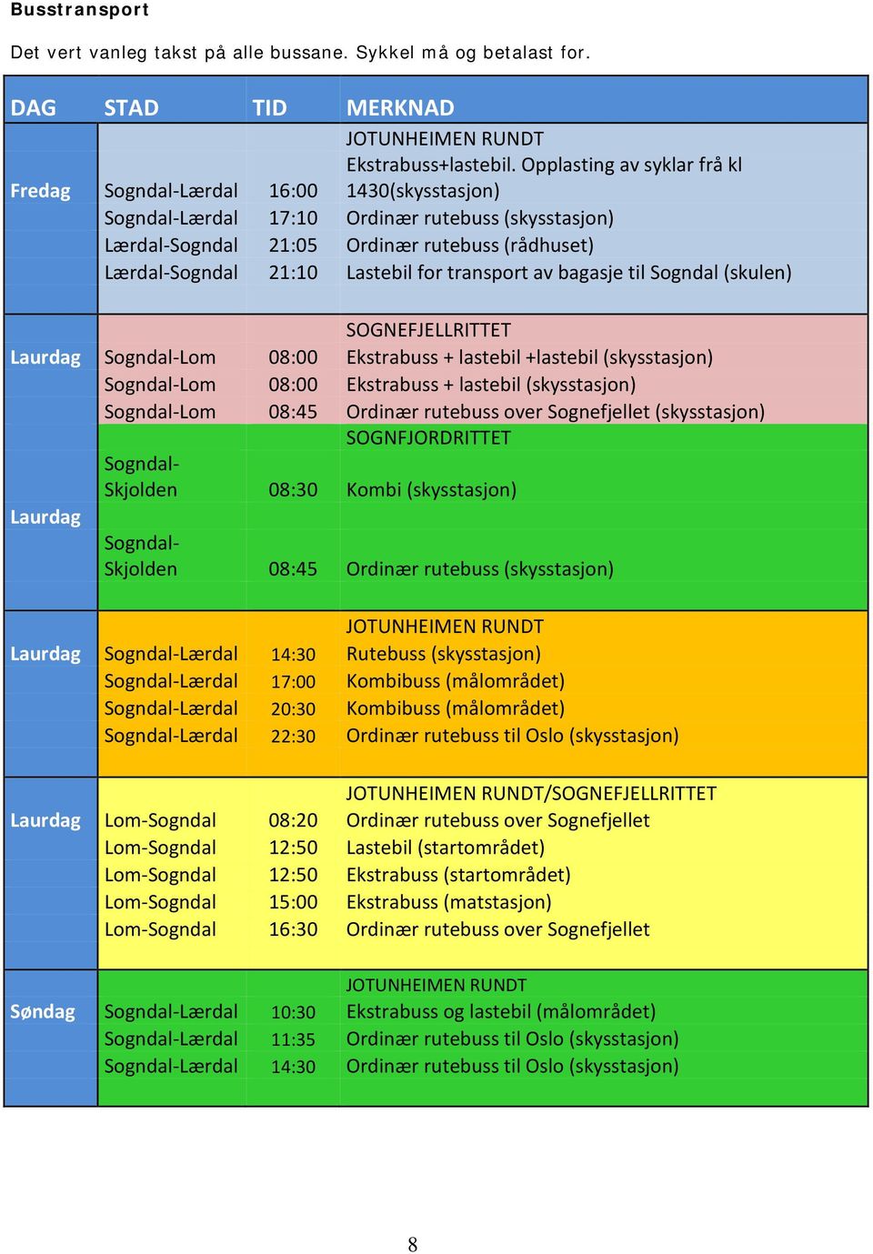 bagasje til Sogndal (skulen) SOGNEFJELLRITTET Laurdag Sogndal-Lom 08:00 Ekstrabuss + lastebil +lastebil (skysstasjon) Sogndal-Lom 08:00 Ekstrabuss + lastebil (skysstasjon) Sogndal-Lom 08:45 Ordinær