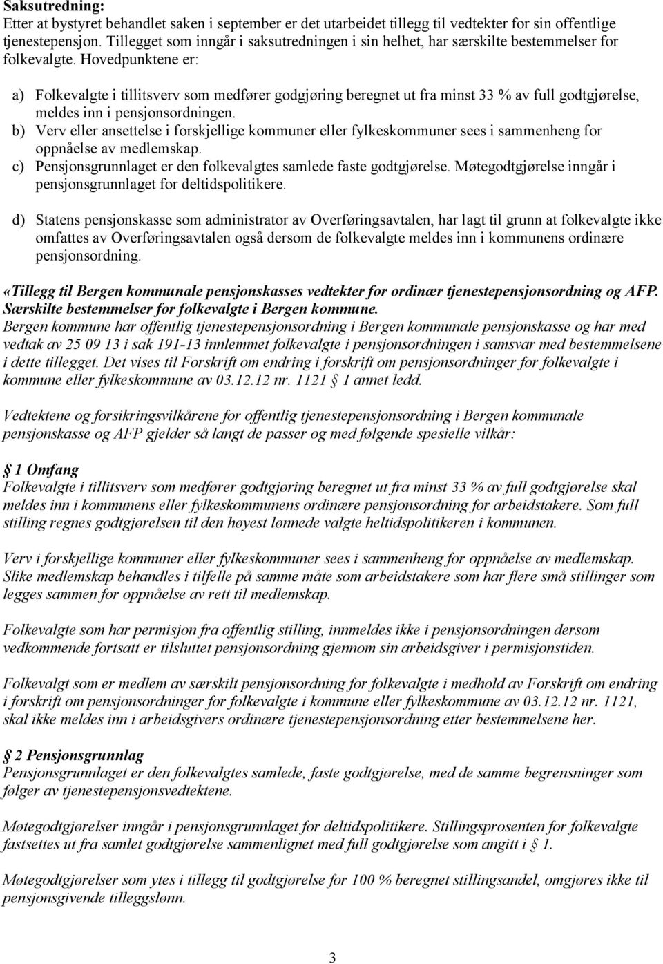 Hovedpunktene er: a) Folkevalgte i tillitsverv som medfører godgjøring beregnet ut fra minst 33 % av full godtgjørelse, meldes inn i pensjonsordningen.