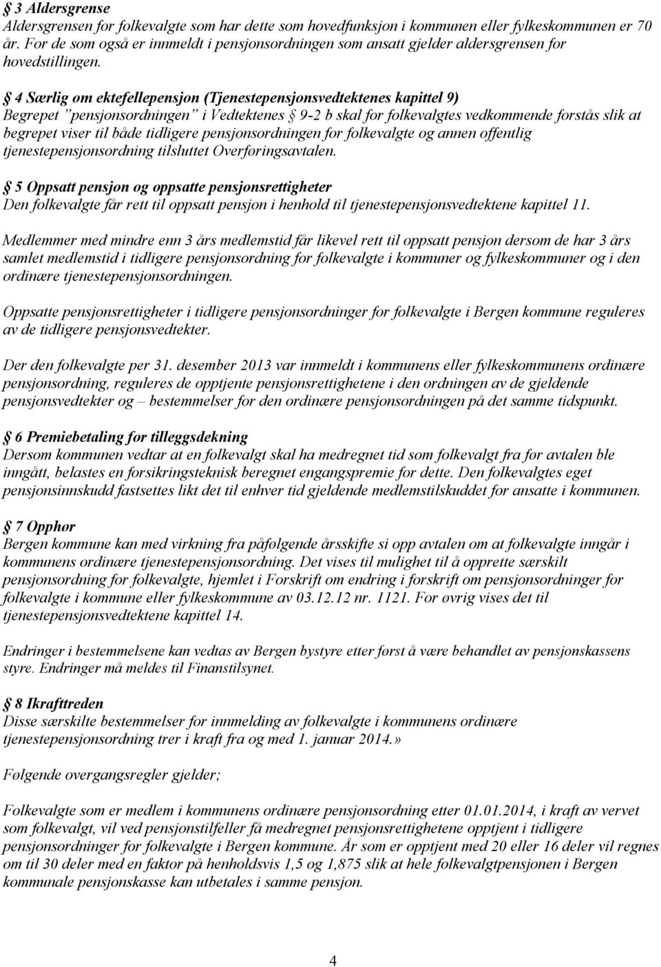 4 Særlig om ektefellepensjon (Tjenestepensjonsvedtektenes kapittel 9) Begrepet pensjonsordningen i Vedtektenes 9-2 b skal for folkevalgtes vedkommende forstås slik at begrepet viser til både