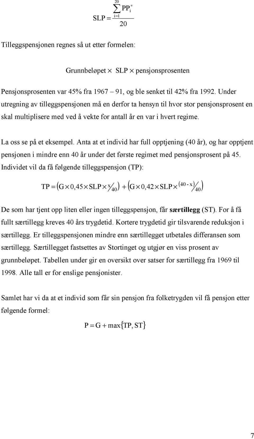 Anta at et individ har full opptjening (40 år), og har opptjent pensjonen i mindre enn 40 år under det første regimet med pensjonsprosent på 45.