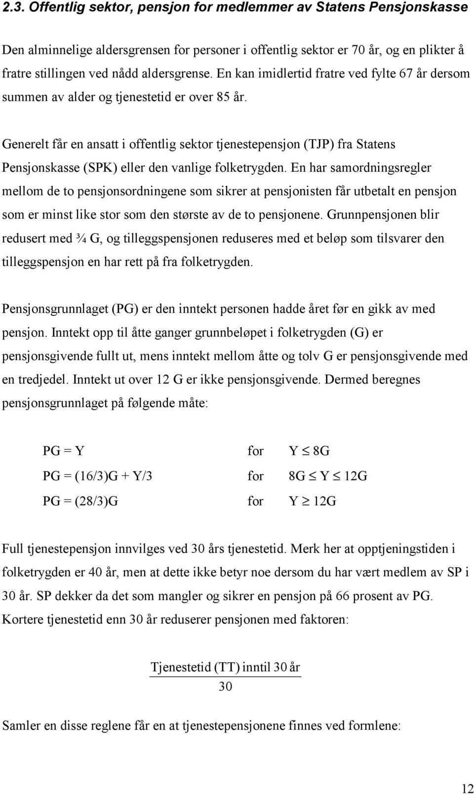 Generelt får en ansatt i offentlig sektor tjenestepensjon (TJP) fra Statens Pensjonskasse (SPK) eller den vanlige folketrygden.