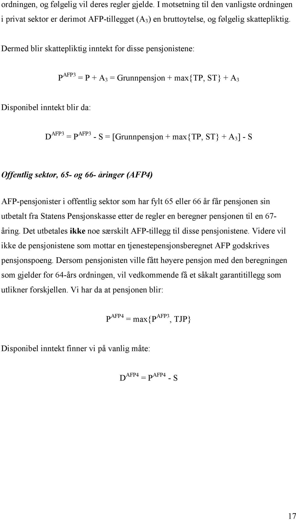 S Offentlig sektor, 65- og 66- åringer (AFP4) AFP-pensjonister i offentlig sektor som har fylt 65 eller 66 år får pensjonen sin utbetalt fra Statens Pensjonskasse etter de regler en beregner
