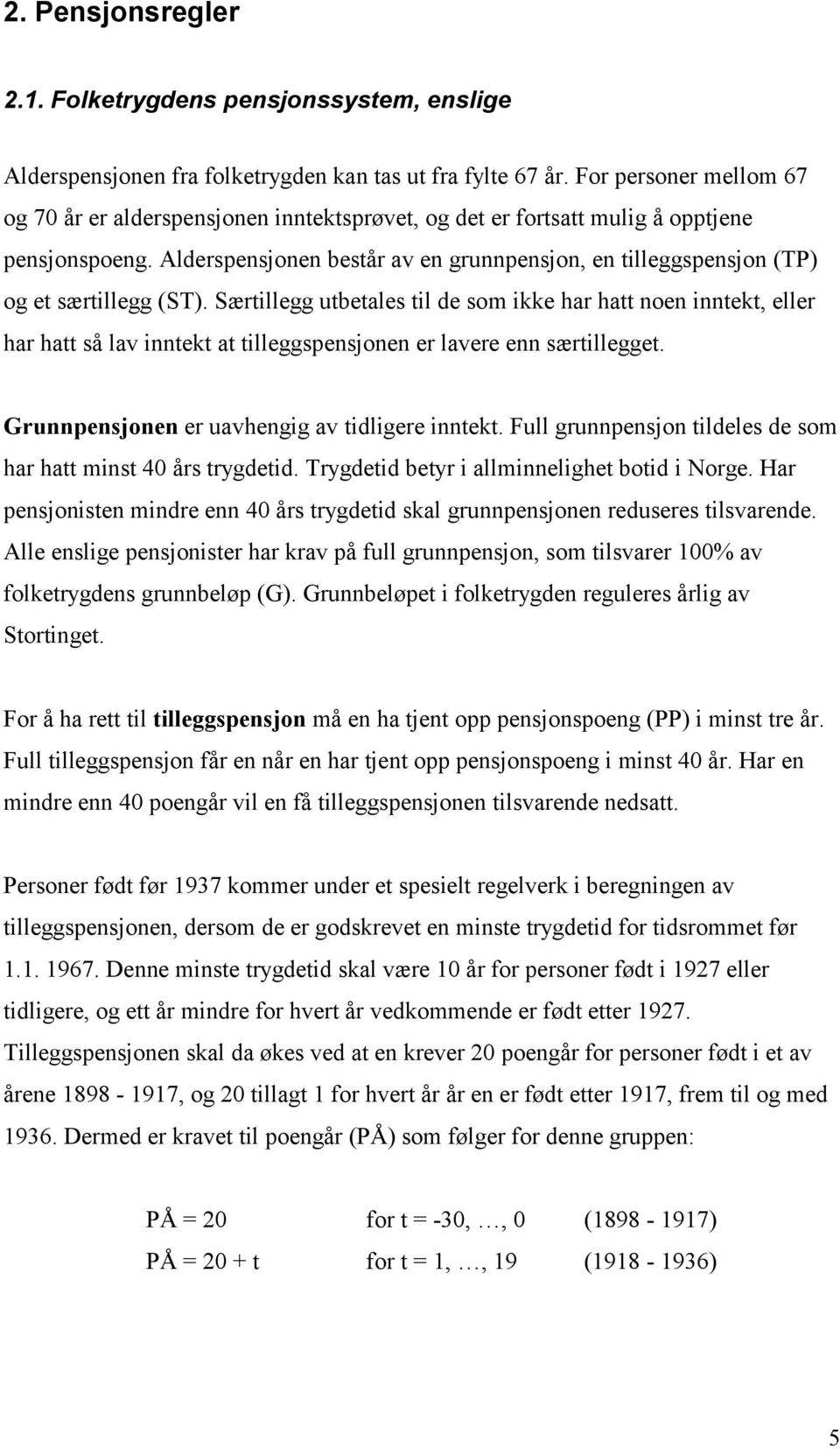 Alderspensjonen består av en grunnpensjon, en tilleggspensjon (TP) og et særtillegg (ST).