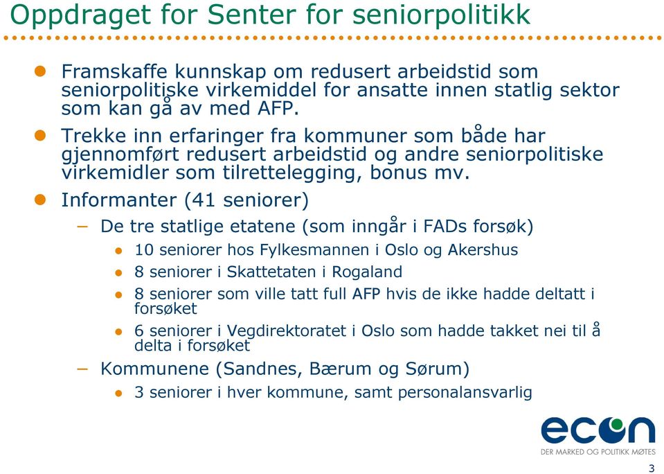 Informanter (41 seniorer) De tre statlige etatene (som inngår i FADs forsøk) 10 seniorer hos Fylkesmannen i Oslo og Akershus 8 seniorer i Skattetaten i Rogaland 8 seniorer som