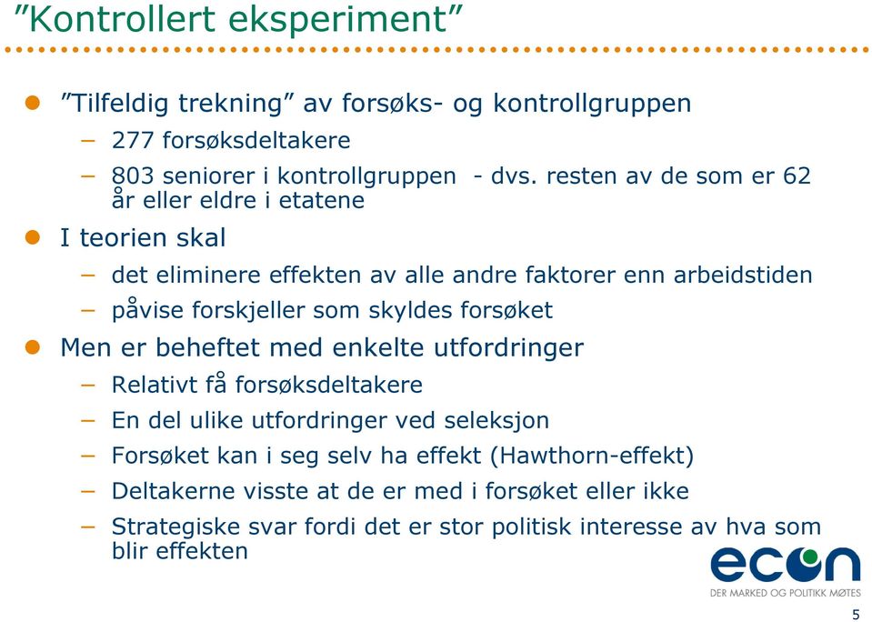 skyldes forsøket Men er beheftet med enkelte utfordringer Relativt få forsøksdeltakere En del ulike utfordringer ved seleksjon Forsøket kan i seg