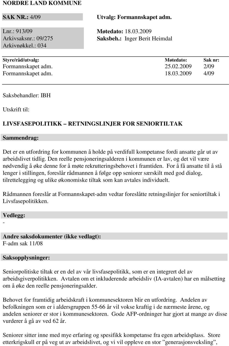 Den reelle pensjoneringsalderen i kommunen er lav, og det vil være nødvendig å øke denne for å møte rekrutteringsbehovet i framtiden.