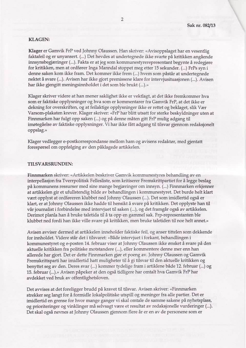 arer Inga Manndal stoppet meg etter 15 sekunder. (...) FrPs syn i denne saken kom ikke fram. Det kommer ikke frem (...) hvem som pastar at undertegnede nektet A svare (...). Avisen har ikke gjort premissene klare for intervjusituasjonen (.