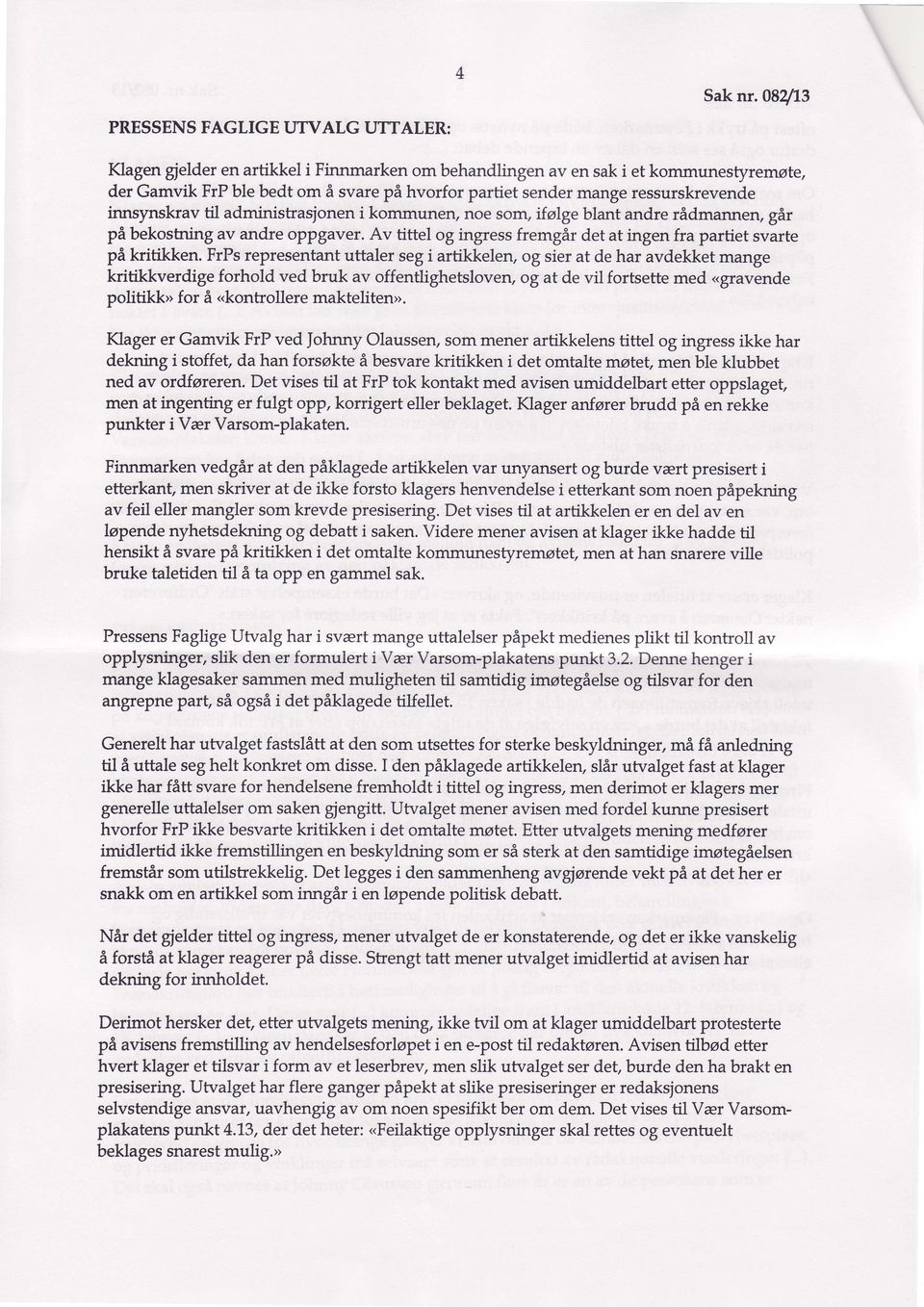 ressurskrevende innsynskrav til administrasjonen i kommunen, noe som, rtalge blant andre radmannen, gar pa bekostning av andre oppgaver.